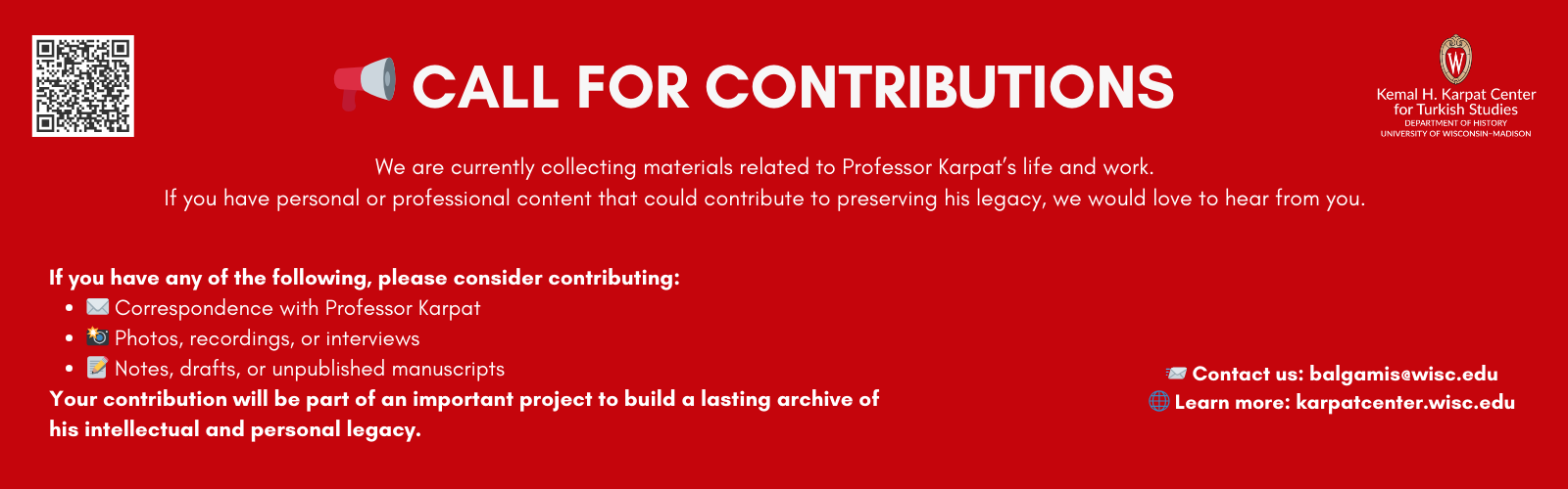 Call for Contributions. We are currently collecting materials related to Professor Karpat's life and work. If you have personal or professional content that could contribute to preserving his legacy, we would love to hear from you. Contact us at balgamis@wisc.edu.