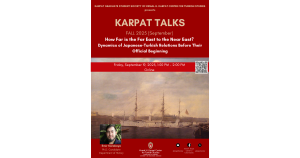 Event Poster: Karpat Talks, Fall 2025 (September): How Far is the Far East to the Near East? Dynamics of Japanese-Turkish Relations Before Their Official Beginning with Emir Karakaya. September 19, 2025, 1-2pm, online.
